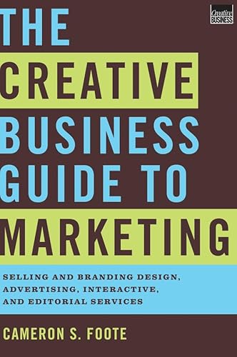 Stock image for The Creative Business Guide to Marketing: Selling and Branding Design, Advertising, Interactive, and Editorial Services for sale by HPB-Red