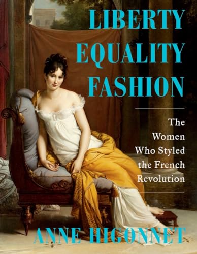 Beispielbild fr Liberty Equality Fashion: The Women Who Styled the French Revolution [Hardcover] Higonnet, Anne zum Verkauf von Lakeside Books