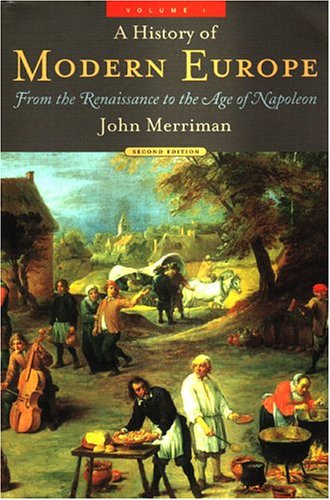 A History of Modern Europe, Second Edition: From the Renaissance to the Age of Napoleon (Volume 1) - Merriman Ph.D., John