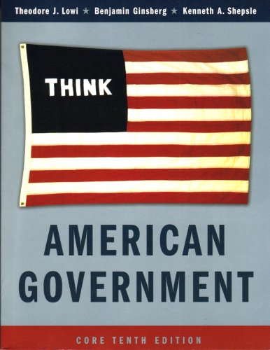 American Government: Power and Purpose, Core Tenth Edition (9780393931235) by Lowi, Theodore J.; Ginsberg, Benjamin; Shepsle, Kenneth A.
