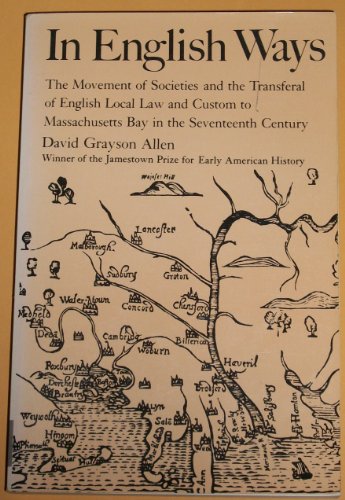 

In English ways: The movement of societies and the transferal of English local law and custom to Massachusetts Bay in the seventeenth century
