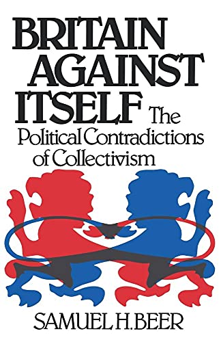 Imagen de archivo de Britain Against Itself : The Political Contradictions of Collectivism a la venta por Better World Books