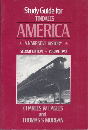 Study Guide for Tindall's America: A narrative History, 2nd Edition (9780393956108) by Charles W. Eagles; T. S. Morgan