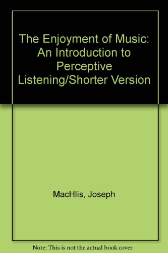 Imagen de archivo de The Enjoyment of Music: An Introduction to Perceptive Listening/Shorter Version a la venta por a2zbooks