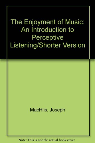 Stock image for The Enjoyment of Music: An Introduction to Perceptive Listening/Shorter Version for sale by a2zbooks