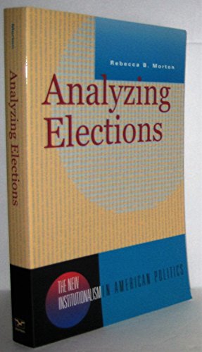 Analyzing Elections (New Institutionalism in American Politics) (9780393978292) by Morton, Rebecca B.