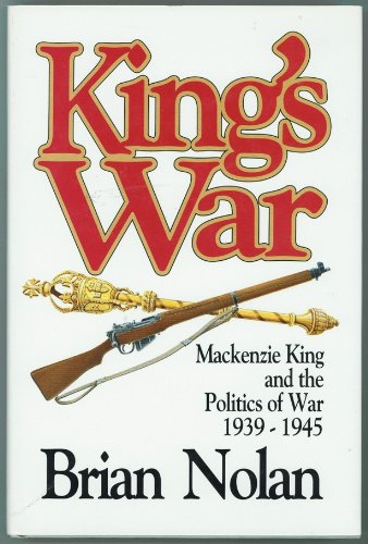 Beispielbild fr King's War: Mackenzie King and the Politics of War, 1939-1945. zum Verkauf von John M. Gram