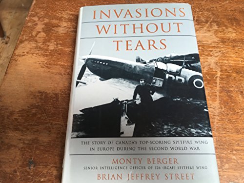 Stock image for Invasions Without Tears: The Story of Canada's Top-Scoring Spitfire Wing in Europe During the Second World War for sale by W. Lamm