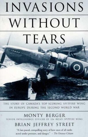Imagen de archivo de Invasions Without Tears: The Story of Canada's Top-Scoring Spitfire Wing in Europe During The Second World War Berger, Monty a la venta por Aragon Books Canada