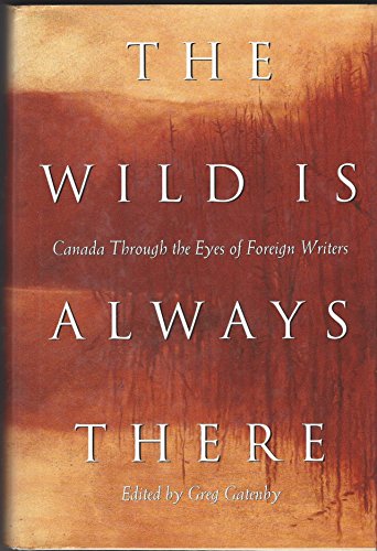 Beispielbild fr The Wild Is Always There : Canada Through the Eyes of Foreign Writers zum Verkauf von Better World Books