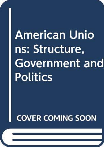 Stock image for American Unions: Structure, Government and Politics for sale by Better World Books
