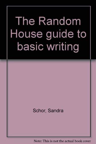 The Random House guide to basic writing (9780394312019) by Sandra Schor; Judith Summerfield