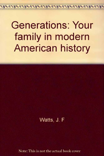 GENERATIONS: YOUR FAMILY IN MODERN AMERICAN HISTORY.