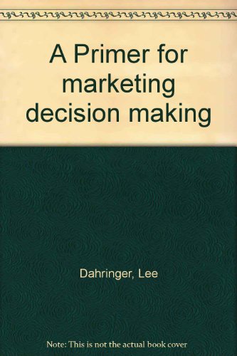 Imagen de archivo de A Primer for marketing decision making Dahringer, Lee a la venta por CONTINENTAL MEDIA & BEYOND
