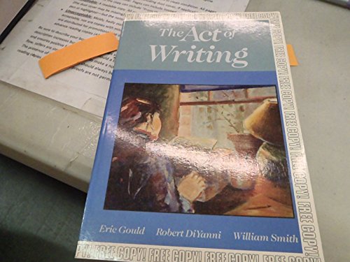 The Act of Writing (9780394355023) by Gould, Eric; Diyanni, Robert; Smith, William