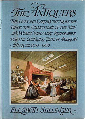 Stock image for The Antiquers: the Lives and Careers, the Deals, the Finds, the Collections of the Men and Women Who Were Responsible for the Changing Taste in American Antiques, 1850-1930 for sale by SecondSale