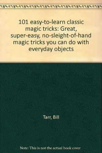 Stock image for 101 Easy-To-Learn Classic Magic Tricks: Great, Super-Easy, No-Sleight-Of-Hand Magic Tricks You Can Do with Everyday Objects for sale by ThriftBooks-Atlanta