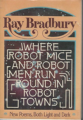 Imagen de archivo de Where Robot Mice and Robot Men Run Round in Robot Towns: New Poems, Both Light and Dark a la venta por Fahrenheit's Books