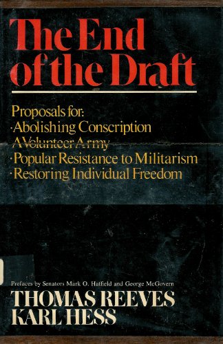 Stock image for The End of the Draft : A Proposal for Abolishing Conscription and for a Volunteer Army, for Popular Resistance to Militarism and the Restoration of Individual Freedom for sale by Better World Books