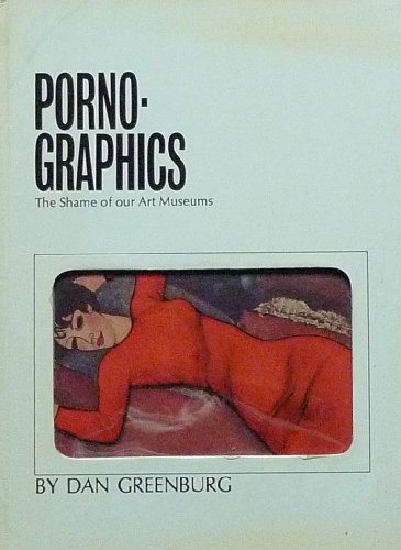 Porno-Graphics: The Shame of Our Art Museums (9780394424835) by Greenburg, Dan