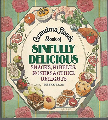 Grandma Rose's Book of Sinfully Delicious Snacks, Nibbles, Noshes and Other Delights