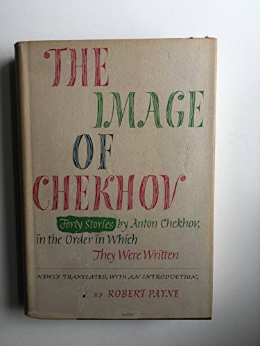 Image of Chekhov: Forty Stories by Anton Chekhov, in the Order in Which They Were Written.