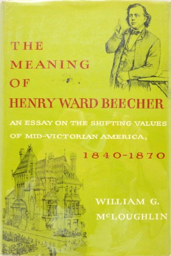Stock image for The Meaning of Henry Ward Beecher: An Essay on the Shifting Values of Mid-Victorian America, 1840-1870 for sale by Steven G. Jennings