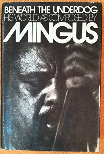 9780394436227: Beneath the underdog; his world as composed by Mingus. Edited by Nel King