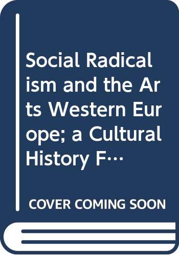 Beispielbild fr Social Radicalism and the Arts, Western Europe; a Cultural History From the French Revolution to 1968 zum Verkauf von HPB-Ruby