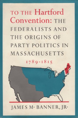 Beispielbild fr To the Hartford Convention: The Federalists and the Origins of Party Politics in Massachusetts, 1789-1815 zum Verkauf von Wonder Book