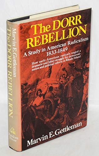 The Dorr Rebellion: A study in American radicalism, 1833-1849