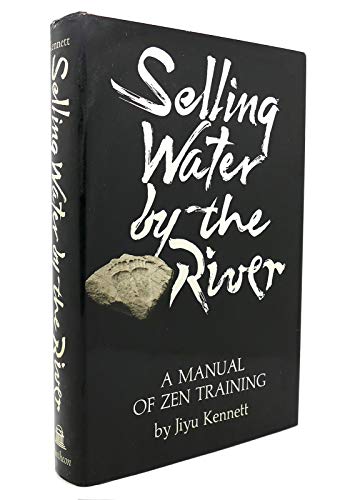 SELLING WATER BY THE RIVER: A MANUAL OF ZEN TRAINING