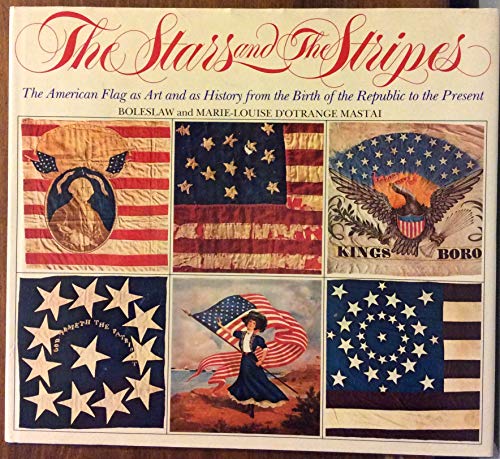 The Stars and the Stripes: The American Flag as Art and as History from the Birth of the Republic...