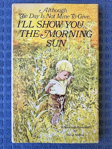 9780394473444: Although the day is not mine to give, I'll show you the morning sun (A Stanyan book, 25)