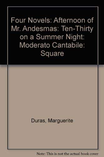 Four Novels: Afternoon of Mr. Andesmas: Ten-Thirty on a Summer Night: Moderato Cantabile: Square (9780394476049) by Duras, Marguerite; (Et Al)