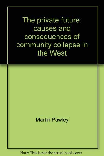 Imagen de archivo de The Private Future : Causes and Consequences of Community Collapse in the West a la venta por Better World Books