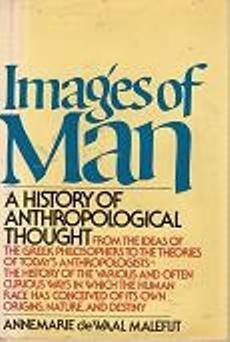 Imagen de archivo de Images of Man: A History of Anthropological Thought: From the Ideas of the Greek Philosophers to the Theories of Today's Anthropologists: The History of the Often Curious Ways in Which the Human Race Has Conceived of Its Own Origins, Nature & Destiny a la venta por Katsumi-san Co.