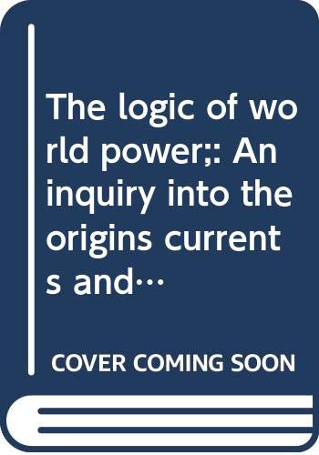 The logic of world power;: An inquiry into the origins, currents, and contradictions of world politics (9780394484815) by Schurmann, Franz