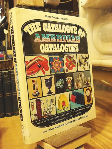 Imagen de archivo de The Catalogue of American Catalogues How to Buy Practically Everything By Mail in America a la venta por Virtuous Volumes et al.