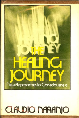 The Healing Journey : New Approaches to Consciousness - Naranjo, Claudio