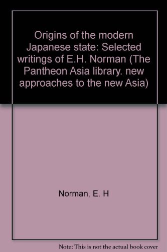 9780394494135: Origins of the modern Japanese state: Selected writings of E.H. Norman (The Pantheon Asia library. new approaches to the new Asia)
