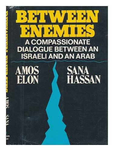 Between enemies; a compassionate dialogue between an Israeli and an Arab, by Amos Elon and Sana H...