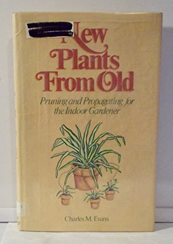 Imagen de archivo de New Plants from Old : Pruning and Propagating for the Indoor Gardener a la venta por Better World Books