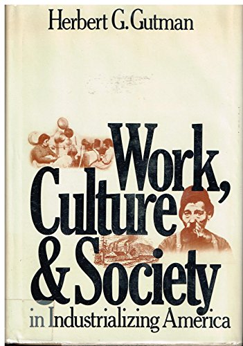 Stock image for Work, Culture, and Society in Industrializing America: Essays in American Working-class and Social History for sale by Irish Booksellers