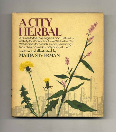 A City Herbal: A guide to the lore, legend and usefulness of 34 plants that grow wild in the city (9780394498522) by Maida Silverman