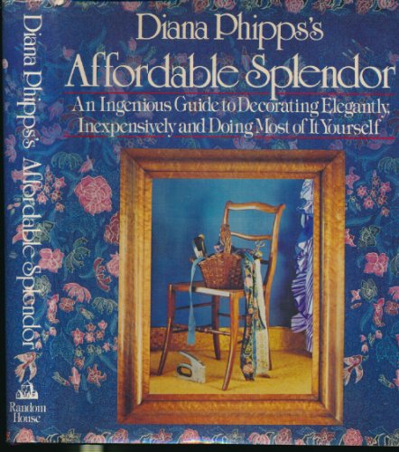 9780394504414: Diana Phipps's Affordable Splendor: An Ingenious Guide to Decorating Elegantly, Inexpensively, and Doing Most of It Yourself.