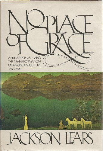 9780394508160: No place of grace: Antimodernism and the transformation of American culture, 1880-1920