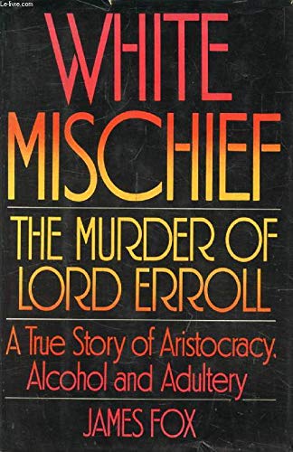 Stock image for White Mischief: The Murder of Lord Erroll - A True Story of Aristocracy, Alcohol and Adultery for sale by Open Books West Loop