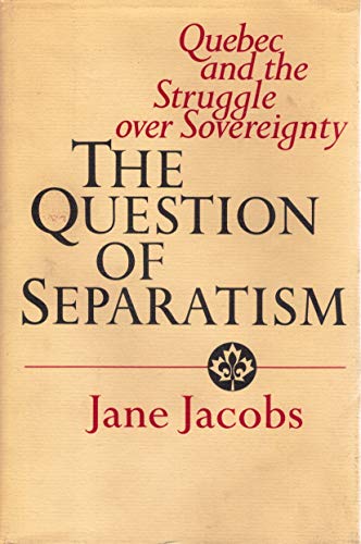 The Question of Separatism; Quebec and the Struggle Over Sovereignty - Jacobs, Jane