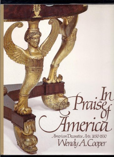 Imagen de archivo de In Praise of America : American Decorative Arts, Sixteen Fifty to Eighteen Thirty a la venta por Better World Books